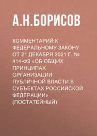 Комментарий к Федеральному закону от 21 декабря 2021 г. № 414-ФЗ «Об общих принципах организации публичной власти в субъектах Российской Федерации» (постатейный)