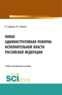 Новая административная реформа исполнительной власти Российской Федерации. (Аспирантура, Бакалавриат, Магистратура). Учебно-методическое пособие.