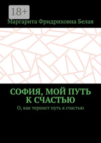 София, мой путь к счастью. О, как тернист путь к счастью