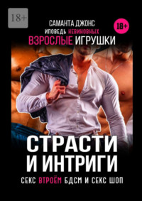 Страсти и интриги. Исповедь невиновных. Секс втроем. БДСМ и Сек Шоп. Взрослые игрушки