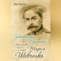 Закованный Прометей. Мученическая жизнь и смерть Тараса Шевченко