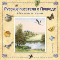 Русские писатели о Природе. Рассказы и сказки. (сборник)