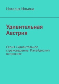 Удивительная Австрия. Серия «Удивительное страноведение. Калейдоскоп вопросов»