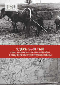 Здесь был тыл. Серга и Пермско-Сергинский район в годы Великой Отечественной войны