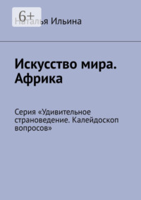 Искусство мира. Африка. Серия «Удивительное страноведение. Калейдоскоп вопросов»