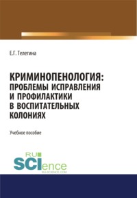 Криминопенология. Проблемы исправления и профилактики в воспитательных колониях. (Бакалавриат, Магистратура). Учебное пособие.
