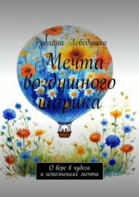Мечта воздушного шарика. О вере в чудеса и исполнениях мечты
