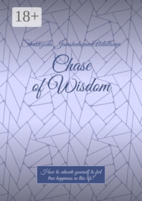 Chase of Wisdom. How to educate yourself to feel true happiness in this life?