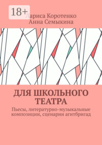 Для школьного театра. Пьесы, литературно-музыкальные композиции, сценарии агитбригад