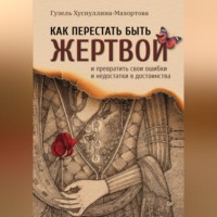 Как перестать быть жертвой и превратить свои ошибки и недостатки в достоинства