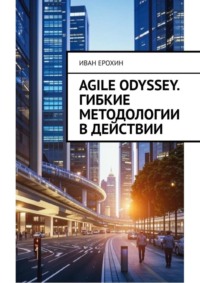 Agile Odyssey. Гибкие методологии в действии