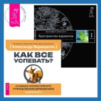 Как все успевать? 4 навыка эффективного управления временем + Трансерфинг реальности. Ступень I: Пространство вариантов