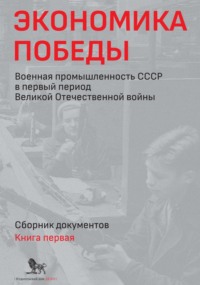 Экономика Победы. Военная промышленность СССР в первый период Великой Отечественной войны. Сборник документов. В 2 книгах. Книга 1