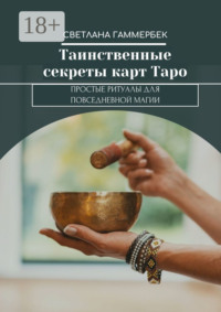 Таинственные секреты карт Таро. Простые ритуалы для повседневной магии