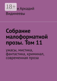 Собрание малоформатной прозы. Том 11. Ужасы, мистика, фантастика, современная проза
