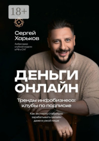 Деньги онлайн. Тренды инфобизнеса: клубы по подписке. Как эксперту стабильно зарабатывать онлайн даже в узкой нише