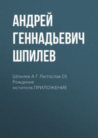 Шпилев А Г Лютослав 01 Рождение мстителя.ПРИЛОЖЕНИЕ