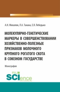 Молекулярно-генетические маркеры в совершенствовании хозяйственно-полезных признаков молочного крупного рогатого скота в союзном государстве. (Аспирантура, Бакалавриат, Магистратура). Монография.