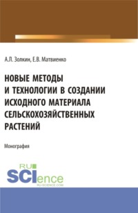 Новые методы и технологии в создании исходного материала сельскохозяйственных растений. (Аспирантура, Бакалавриат, Магистратура). Монография.