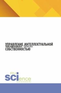 Управление интеллектуальной собственностью. (Аспирантура, Бакалавриат, Магистратура). Учебное пособие.