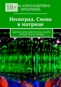Неонград. Снова в матрице. Фантастический рассказ. Книга третья, часть первая