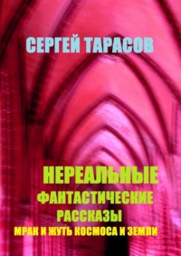 Нереальные фантастические рассказы. Мрак и жуть космоса и земли