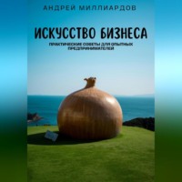 Искусство бизнеса. Практические советы для опытных предпринимателей