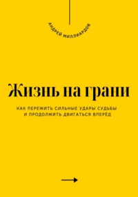 Жизнь на грани. Как пережить сильные удары судьбы и продолжить двигаться вперёд