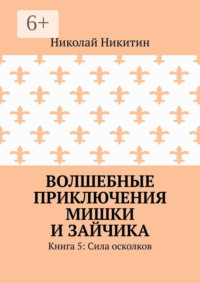 Волшебные приключения Мишки и Зайчика. Книга 5: Сила осколков
