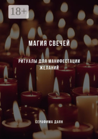 Магия свечей. Ритуалы и заклинания для манифестации желаний