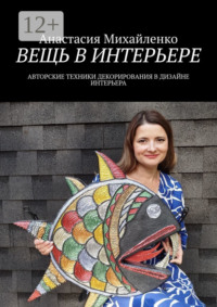 Вещь в интерьере. Авторские техники декорирования в дизайне интерьера