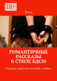 Романтичные рассказы в стиле БДСМ. Сборник коротких историй о любви