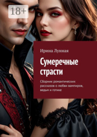 Сумеречные страсти. Сборник романтических рассказов о любви вампиров, ведьм и готике