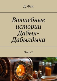 Волшебные истории Дабыл-Дабылдыча. Часть 2