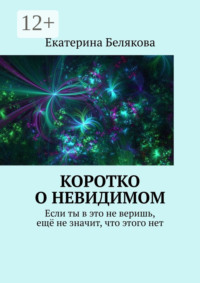 Коротко о невидимом. Если ты в это не веришь, ещё не значит, что этого нет