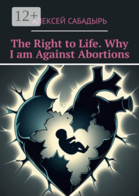 The Right to Life. Why I am Against Abortions