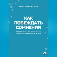 Как побеждать сомнения. Преодоление самокритики и развитие уверенности в себе