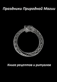 Праздники Природной Магии. Книга рецептов и ритуалов