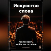 Искусство слова: Как говорить, чтобы вас слушали
