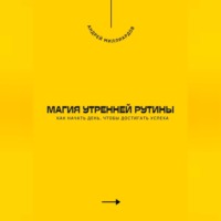 Магия утренней рутины. Как начать день, чтобы достигать успеха