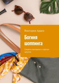 Богиня шоппинга. Секреты выгодных и крутых закупок