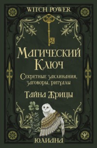 Магический ключ. Секретные заклинания, заговоры, ритуалы. Тайна жрицы