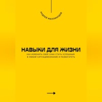 Навыки для жизни. Как стать успешным в любой ситуации