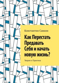 Как перестать предавать себя и начать новую жизнь? Теория и практика