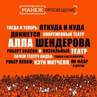 Тогда и теперь: откуда и куда движется современный театр (Манеж) + Зачем театру видео. Ромео кастеллуччи, робер Лепаж, Кэти Митчелл, Ян Фабр и другие (Манеж)