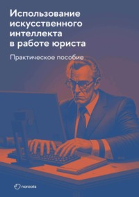 Использование искусственного интеллекта в работе юриста. Практическое руководство