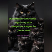 Талантливые дети Баюна и другие сказочно интересные истории для умных людей
