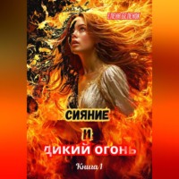 Сияние и дикий огонь. Книга 1 Часть первая