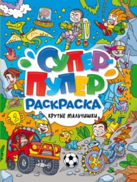 Супер-пупер раскраска. Крутые мальчишки