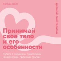 Принимай свое тело и его особенности: Работа с эмоциями, триггерами, комплексами, прошлым опытом